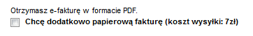 Otrzymasz e-fakturę w formacie PDF. Pole zaznaczane: chcę dodatkowo papierową fakturę (koszt wysyłki 9,90 zł)
