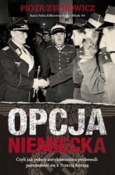 opcja-niemiecka--czyli-jak-polscy-antykomunisci-pr-oacute-bowali-porozumiec-sie-z-trzecia-rzesza--piotr-zychowicz