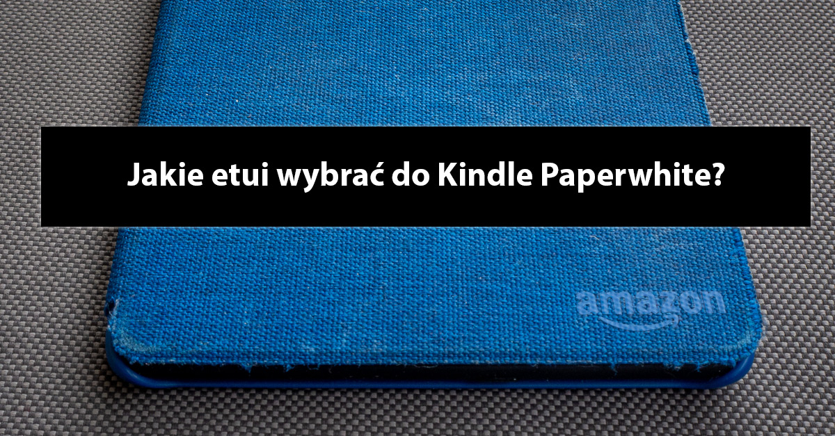 Jakie etui do Kindle Paperwhite IV wybrać? Przegląd i krótki test  oryginalnej okładki