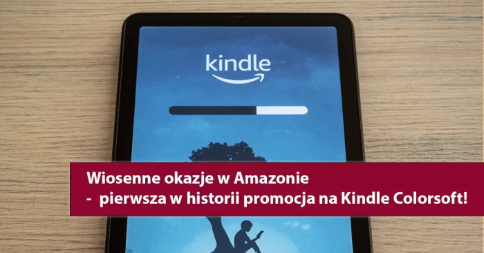 Wiosenne okazje w Amazonie i pierwsza w historii promocja na Kindle Colorsoft!